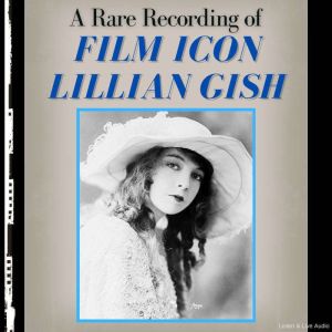 A Rare Recording of Film Icon Lillian..., Lillian Gish