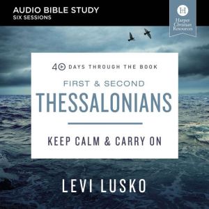 1 and   2 Thessalonians: Audio Bible Studies: Keep Calm and Carry On, Levi Lusko