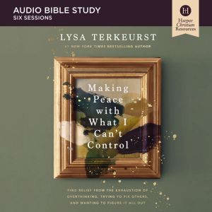 Making Peace with What I Cant Contro..., Lysa TerKeurst