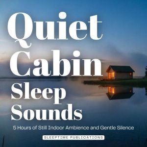 Quiet Cabin Sleep Sounds, Sleeptime Publications