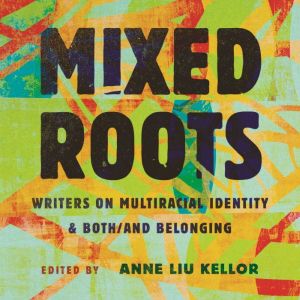 Mixed Roots, Anne Liu Kellor
