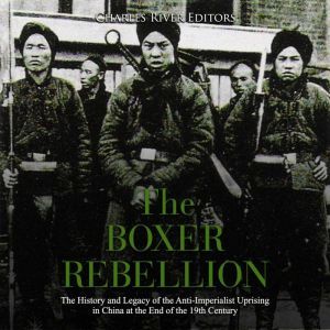 Boxer Rebellion, The The History and..., Charles River Editors
