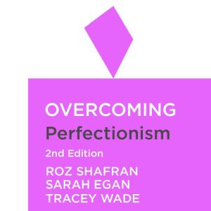 Overcoming Perfectionism 2nd Edition, Roz Shafran