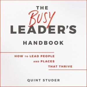 The Busy Leaders Handbook, Quint Studer