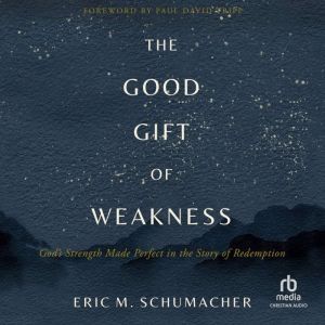 The Good Gift of Weakness, Eric M. Schumacher