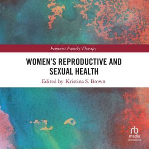 Womens Reproductive and Sexual Healt..., Kristina S. Brown