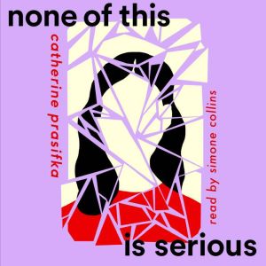 None of This Is Serious, Catherine Prasifka