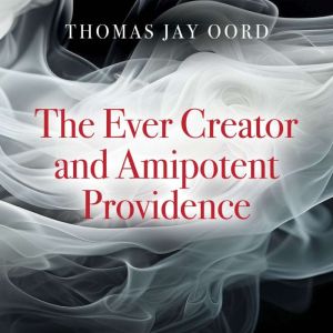The Ever Creator and Amipotent Providence