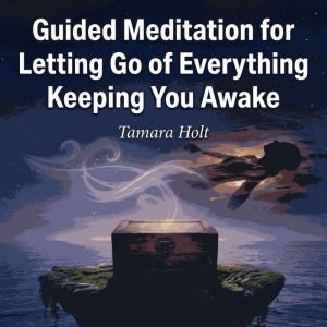 Guided Meditation for Letting Go of E..., Tamara Holt