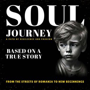 Soul Journey: A Path of Resilience and Passion: (Based on Real-Life Experiences)