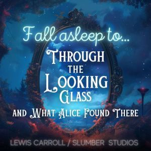 Fall Asleep to Through the Looking Gl..., Lewis Carroll