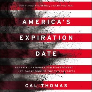 America's Expiration Date The Fall of Empires and Superpowers . . . and the Future of the United States, Cal Thomas