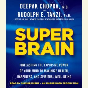 Super Brain: Unleashing the Explosive Power of Your Mind to Maximize Health, Happiness, and Spiritual Well-Being, Rudolph E. Tanzi, Ph.D.