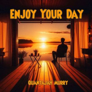 Enjoy Your Day, Quantajah Murry