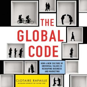 The Global Code: How a New Culture of Universal Values Is Reshaping Business and Marketing