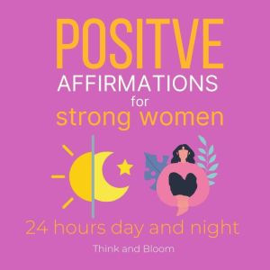 Positive affirmations for strong wome..., Think and Bloom