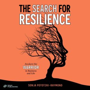 The Search for Resilience: Awaken the Warrior in Business and Life