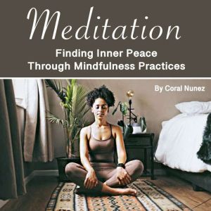 Meditation: Finding Inner Peace Through Mindfulness Practices