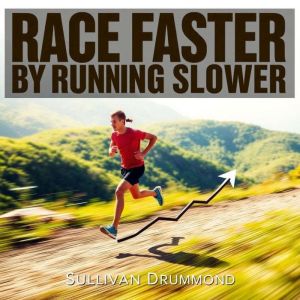 Race Faster by Running Slower: The Secret to Achieving Your Best Time: "Transform your race strategy! Discover the powerful au