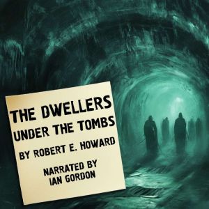 The Dwellers Under The Tombs, Robert E. Howard
