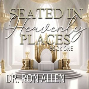 Seated in Heavenly Places Book One, Dr. Ron Allen