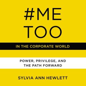 MeToo in the Corporate World, Sylvia Ann Hewlett