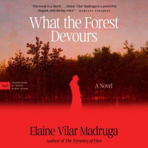 What the Forest Devours, Elaine Vilar Madruga