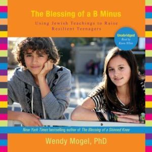 The Blessing of a B Minus, Wendy Mogel, PhD