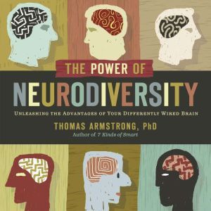 The Power of Neurodiversity: Unleashing the Advantages of Your Differently Wired Brain (published in hardcover as Neurodiversity), Thomas Armstrong