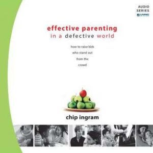 Effective Parenting in a Defective Wo..., Chip Ingram