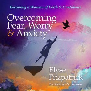 Overcoming Fear, Worry, and Anxiety, Elyse Fitzpatrick