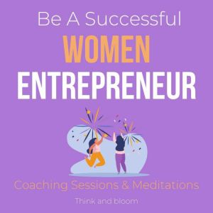 Be A Successful Women Entrepreneur  ..., Think and Bloom