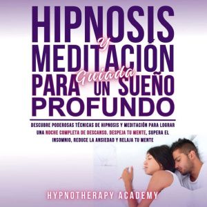 Hipnosis Y Meditacin Guiada Para Un Sueo Profundo: Descubre Poderosas Tcnicas De Hipnosis Y Meditacin Para Lograr Una Noche Co