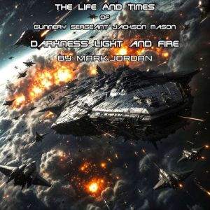 The Life and Times of Gunnery Sergeant Jackson Mason: Darkness Light and Fire