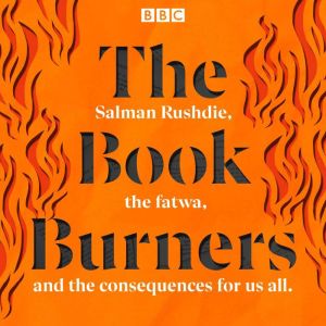 The Book Burners: Salman Rushdie, the fatwa, and the consequences for us all