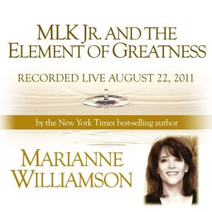 MLK Jr. and the Element of Greatness ..., Marianne Williamson
