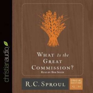 What is the Great Commission?, R. C. Sproul