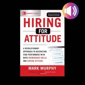 Hiring for Attitude A Revolutionary ..., Mark Murphy