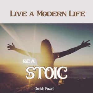 Be a Stoic Live a Modern Life, Oneida Powell