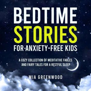 Bedtime Stories for AnxietyFree Kids..., Mia Greenwood