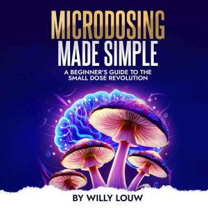 Microdosing Made Simple: A Beginner's Guide to the Small Dose Revolution