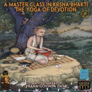 A Master Class In Krsna Bhakti, Prana Govinda Das