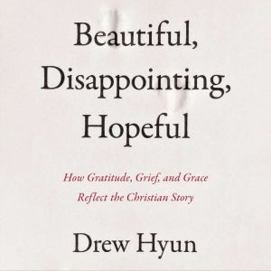 Beautiful, Disappointing, Hopeful, Drew Hyun