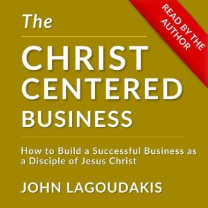 The ChristCentered Business, John Lagoudakis