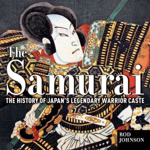 The Samurai: The History of Japans Legendary Warrior Caste