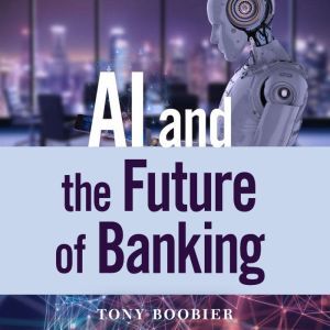 AI and the Future of Banking, Tony Boobier