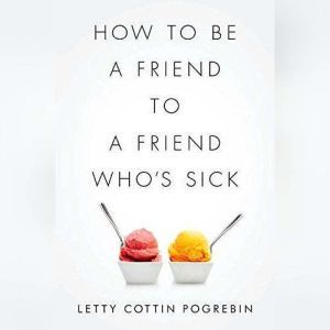 How to Be a Friend to a Friend Whos S..., Letty Cottin Pogrebin