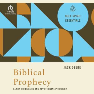 Biblical Prophecy: Learn to Discern and Apply Divine Prophecy (Holy Spirit Essentials)