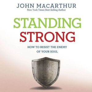 Standing Strong: How to Resist the Enemy of Your Soul, John MacArthur