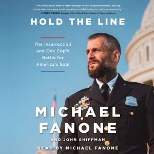 Hold the Line The Insurrection and One Cop's Battle for America's Soul, Michael Fanone